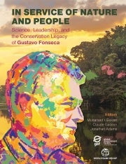 Cover image for publication "In Service of Nature and People: Science, Leadership, and the Conservation Legacy of Gustavo Fonseca"